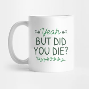 But Did You Die Mug